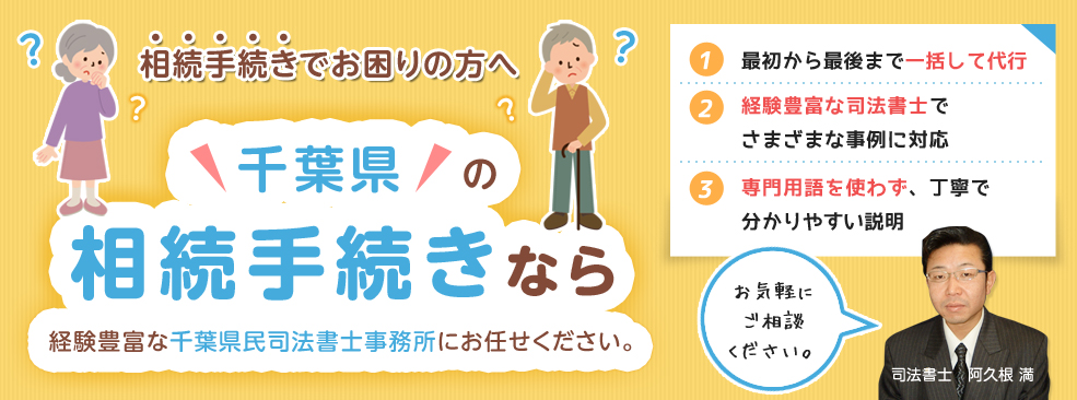 相続手続きでお困りの方へ千葉県の相続手続きなら経験豊富な千葉県民司法書士事務所にお任せください。１最初から最後まで一括して代行 ２経験豊富な司法書士でさまざまな事例に対応 ３専門用語を使わず、丁寧で分かりやすい説明 司法書士　阿久根 満